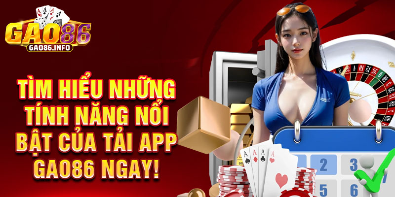 Tìm hiểu những tính năng nổi bật của tải app Gao86 ngay!