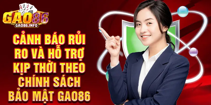 Cảnh báo rủi ro và hỗ trợ kịp thời theo chính sách bảo mật Gao86