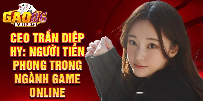 Ceo trần diệp hy: người tiên phong trong ngành game online