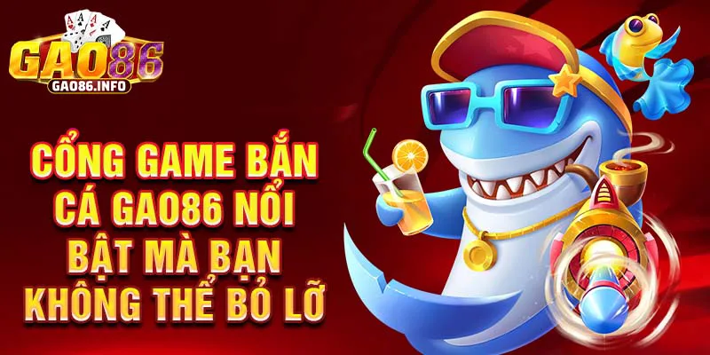 Cổng game bắn cá Gao86 nổi bật mà bạn không thể bỏ lỡ