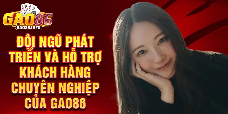 Đội ngũ phát triển và hỗ trợ khách hàng chuyên nghiệp của Gao86