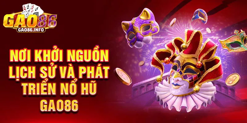 Nơi khởi nguồn lịch sử và phát triển nổ hũ Gao86