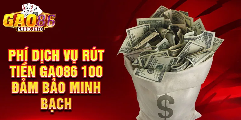 Phí dịch vụ rút tiền Gao86 100 đảm bảo minh bạch