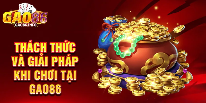 Thách thức và giải pháp khi chơi tại Gao86