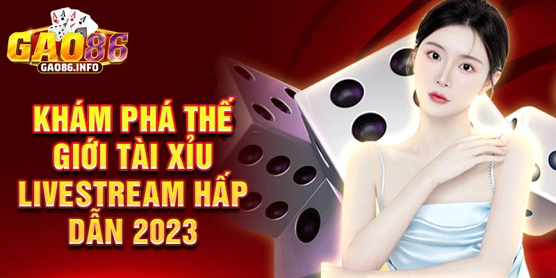 Khám Phá Thế Giới Tài Xỉu Livestream Hấp Dẫn 2023